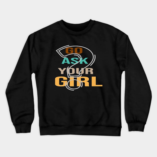 Go Ask Your girl Funny Crewneck Sweatshirt by maronestore